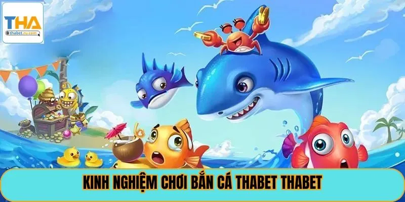 Kinh nghiệm chơi bắn cá thabet