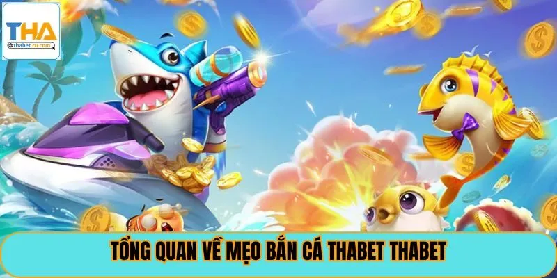 Tổng quan về mẹo bắn cá THABET