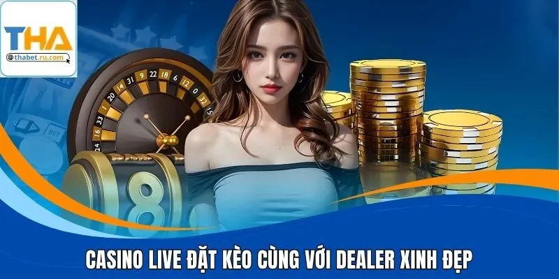Casino live đặt kèo cùng với dealer xinh đẹp